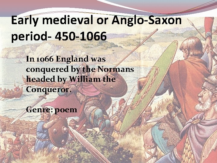 Early medieval or Anglo-Saxon period- 450 -1066 In 1066 England was conquered by the