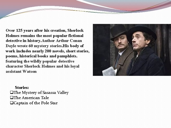 Over 125 years after his creation, Sherlock Holmes remains the most popular fictional detective