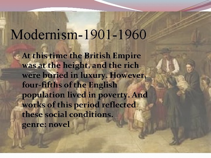 Modernism-1901 -1960 At this time the British Empire was at the height, and the