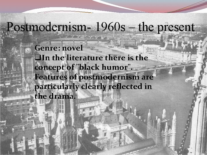 Postmodernism- 1960 s – the present Genre: novel q. In the literature there is