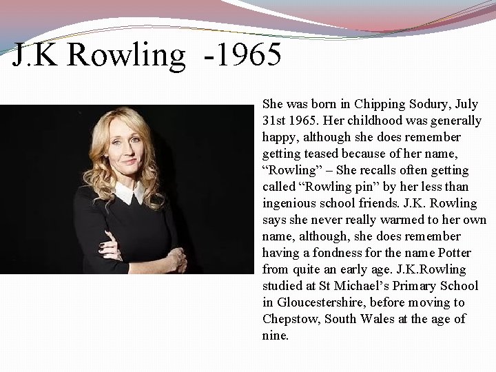 J. K Rowling -1965 She was born in Chipping Sodury, July 31 st 1965.