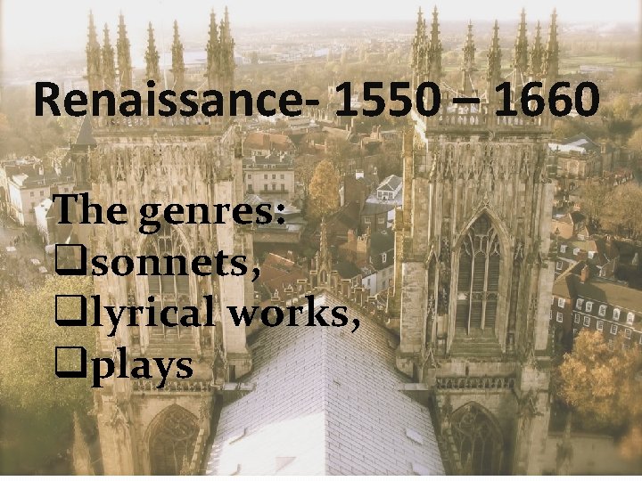 Renaissance- 1550 – 1660 The genres: qsonnets, qlyrical works, qplays 