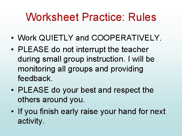 Worksheet Practice: Rules • Work QUIETLY and COOPERATIVELY. • PLEASE do not interrupt the