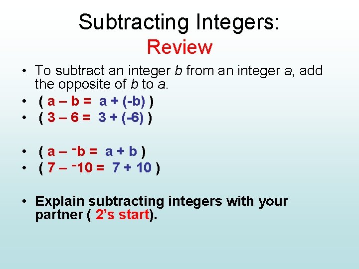 Subtracting Integers: Review • To subtract an integer b from an integer a, add