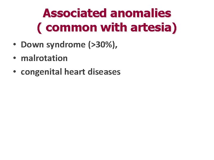 Associated anomalies ( common with artesia) • Down syndrome (>30%), • malrotation • congenital