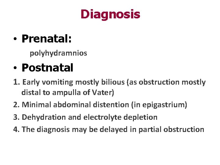 Diagnosis • Prenatal: polyhydramnios • Postnatal 1. Early vomiting mostly bilious (as obstruction mostly