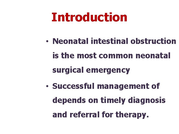 Introduction • Neonatal intestinal obstruction is the most common neonatal surgical emergency • Successful