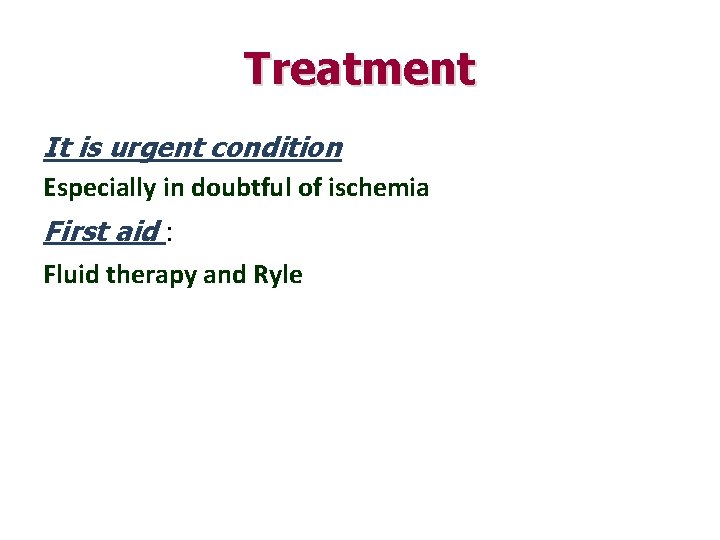 Treatment It is urgent condition Especially in doubtful of ischemia First aid : Fluid