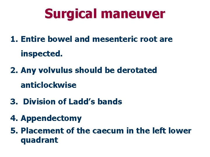 Surgical maneuver 1. Entire bowel and mesenteric root are inspected. 2. Any volvulus should