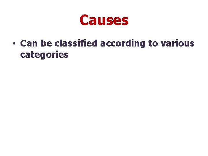 Causes • Can be classified according to various categories 