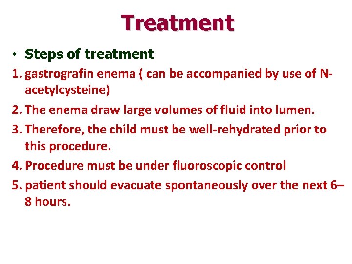 Treatment • Steps of treatment 1. gastrografin enema ( can be accompanied by use