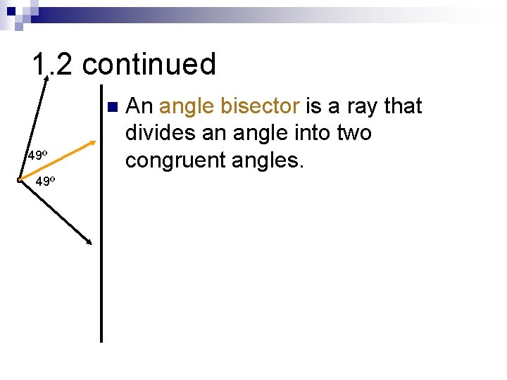 1. 2 continued n 49º An angle bisector is a ray that divides an