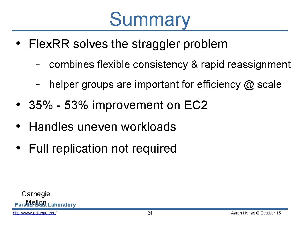 Summary • Flex. RR solves the straggler problem - combines flexible consistency & rapid