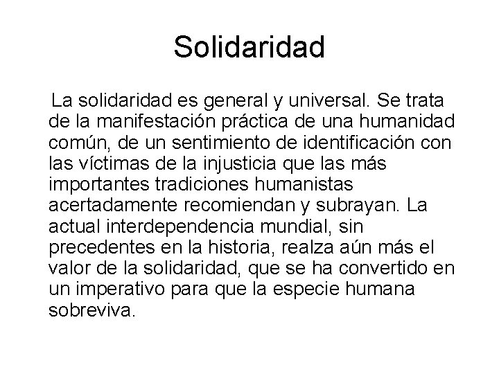 Solidaridad La solidaridad es general y universal. Se trata de la manifestación práctica de