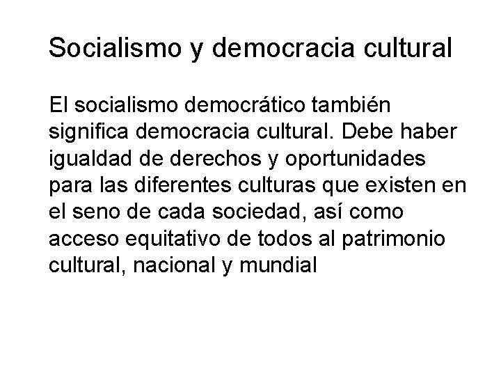 Socialismo y democracia cultural El socialismo democrático también significa democracia cultural. Debe haber igualdad