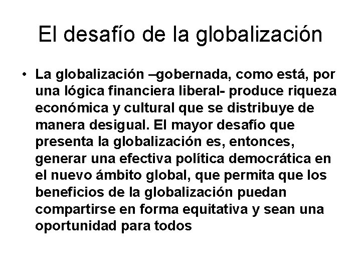 El desafío de la globalización • La globalización –gobernada, como está, por una lógica