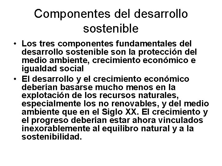 Componentes del desarrollo sostenible • Los tres componentes fundamentales del desarrollo sostenible son la