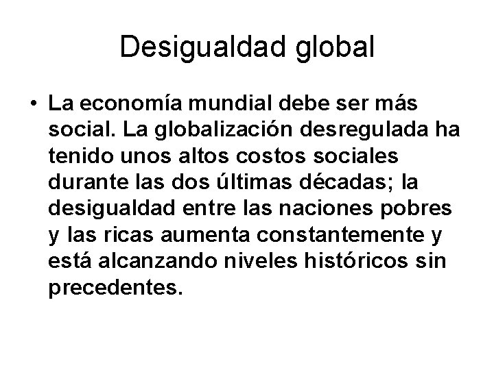 Desigualdad global • La economía mundial debe ser más social. La globalización desregulada ha