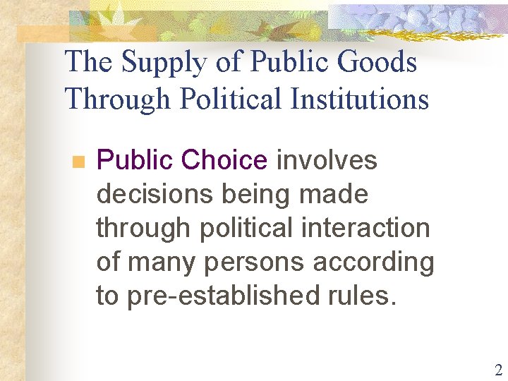 The Supply of Public Goods Through Political Institutions n Public Choice involves decisions being