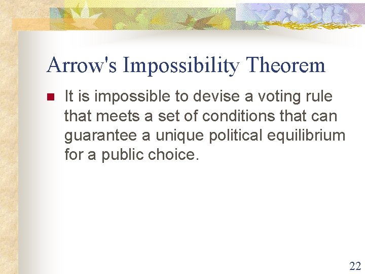 Arrow's Impossibility Theorem n It is impossible to devise a voting rule that meets
