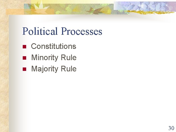 Political Processes n n n Constitutions Minority Rule Majority Rule 30 