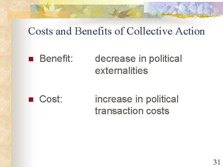 Costs and Benefits of Collective Action n Benefit: decrease in political externalities n Cost: