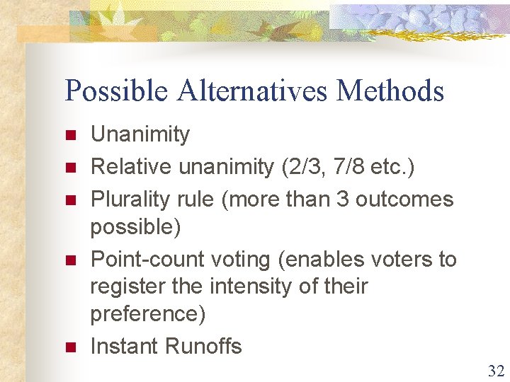 Possible Alternatives Methods n n n Unanimity Relative unanimity (2/3, 7/8 etc. ) Plurality