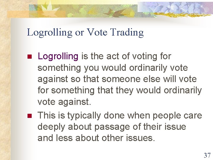 Logrolling or Vote Trading n n Logrolling is the act of voting for something