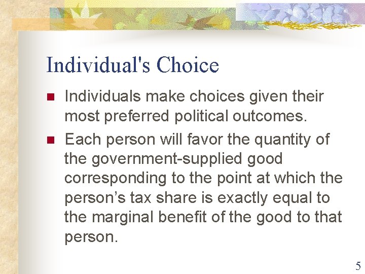 Individual's Choice n n Individuals make choices given their most preferred political outcomes. Each