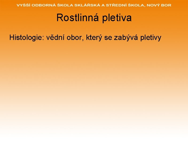 Rostlinná pletiva Histologie: vědní obor, který se zabývá pletivy 