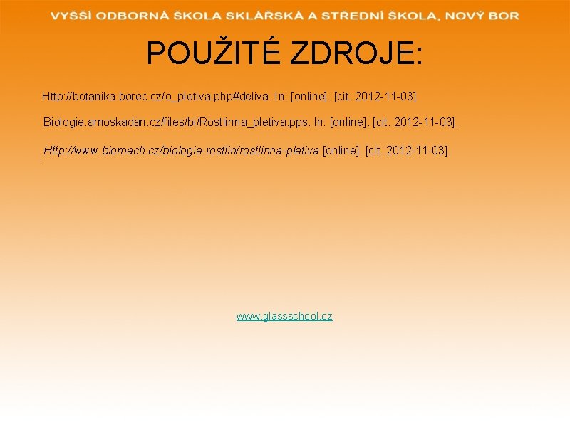 POUŽITÉ ZDROJE: Http: //botanika. borec. cz/o_pletiva. php#deliva. In: [online]. [cit. 2012 -11 -03] Biologie.