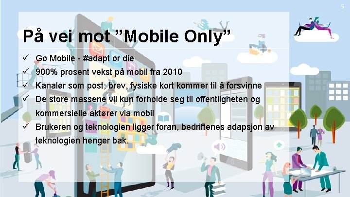 5 På vei mot ”Mobile Only” ü Go Mobile - #adapt or die ü