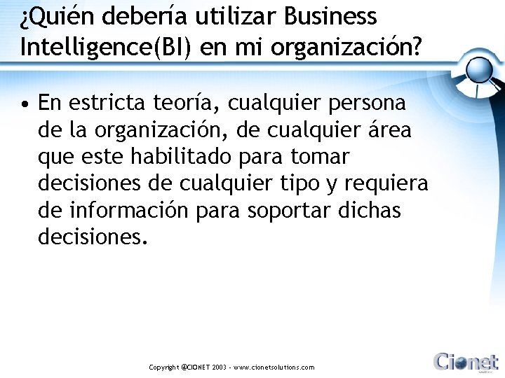 ¿Quién debería utilizar Business Intelligence(BI) en mi organización? • En estricta teoría, cualquier persona