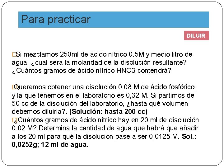 Para practicar DILUIR �Si mezclamos 250 ml de ácido nítrico 0. 5 M y