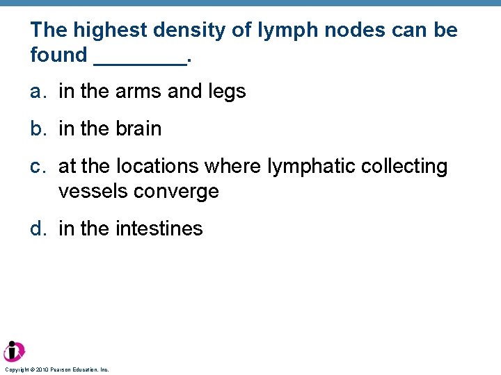 The highest density of lymph nodes can be found ____. a. in the arms