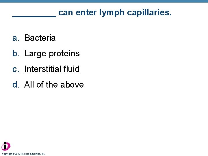 _____ can enter lymph capillaries. a. Bacteria b. Large proteins c. Interstitial fluid d.