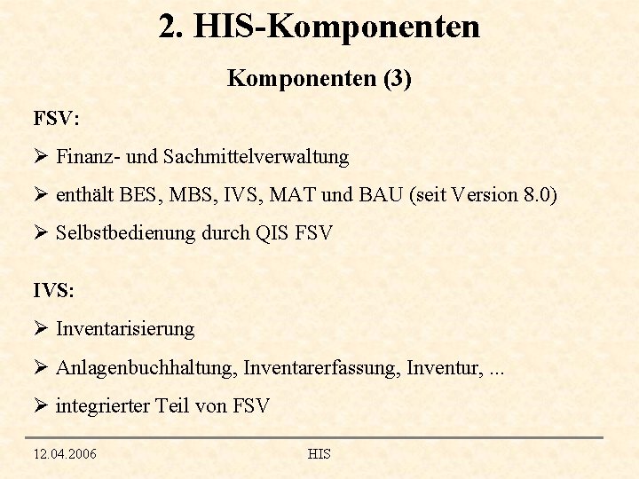 2. HIS-Komponenten (3) FSV: Ø Finanz- und Sachmittelverwaltung Ø enthält BES, MBS, IVS, MAT