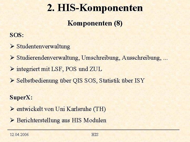 2. HIS-Komponenten (8) SOS: Ø Studentenverwaltung Ø Studierendenverwaltung, Umschreibung, Ausschreibung, . . . Ø