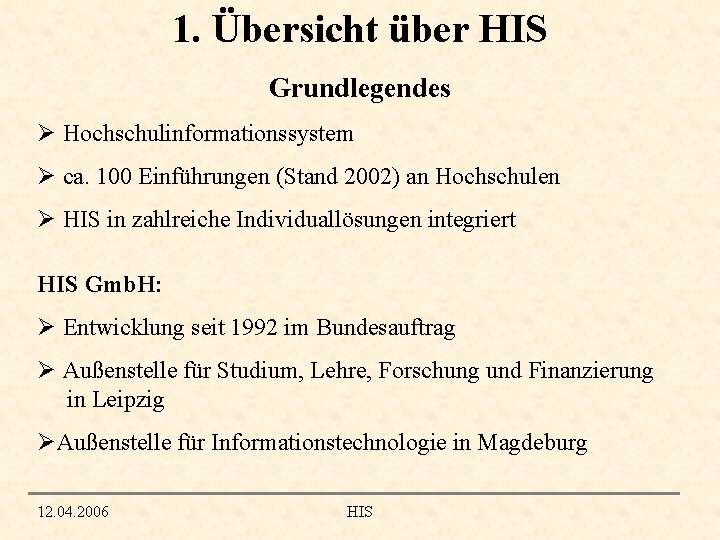 1. Übersicht über HIS Grundlegendes Ø Hochschulinformationssystem Ø ca. 100 Einführungen (Stand 2002) an