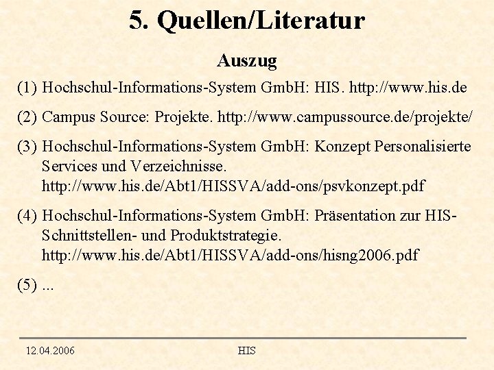 5. Quellen/Literatur Auszug (1) Hochschul-Informations-System Gmb. H: HIS. http: //www. his. de (2) Campus