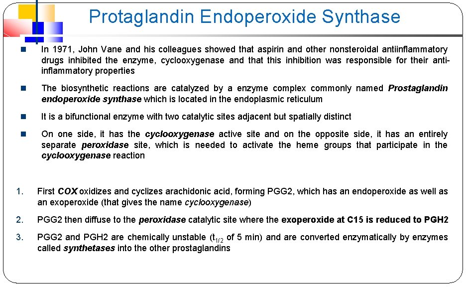 Protaglandin Endoperoxide Synthase In 1971, John Vane and his colleagues showed that aspirin and