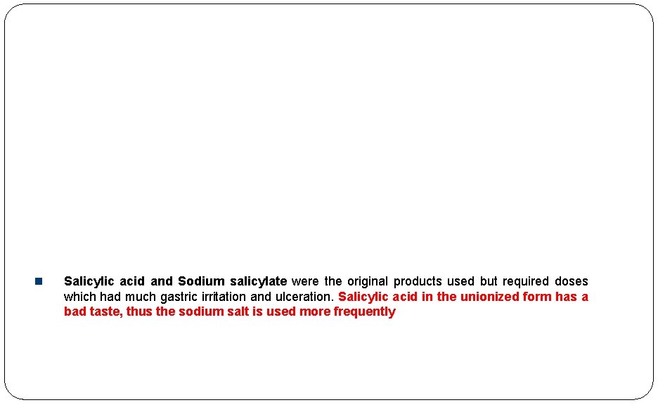  Salicylic acid and Sodium salicylate were the original products used but required doses