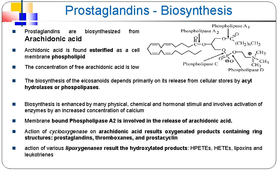 Prostaglandins - Biosynthesis Prostaglandins are biosynthesized from Arachidonic acid Archidonic acid is found esterified