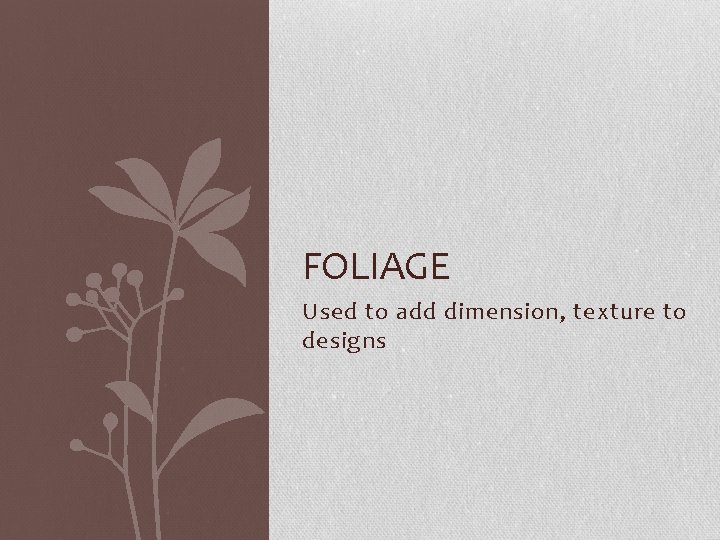 FOLIAGE Used to add dimension, texture to designs 