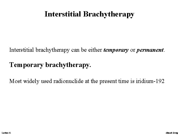 Interstitial Brachytherapy Interstitial brachytherapy can be either temporary or permanent. Temporary brachytherapy. Most widely
