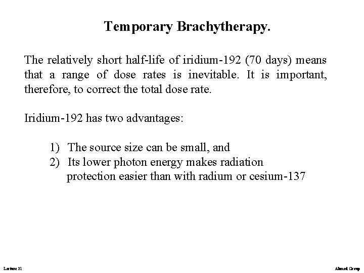 Temporary Brachytherapy. The relatively short half-life of iridium-192 (70 days) means that a range