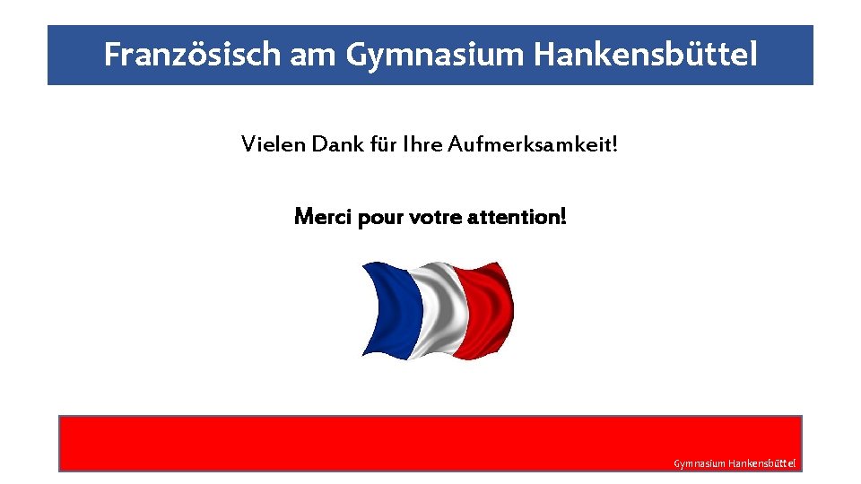 Französisch am Gymnasium Hankensbüttel Vielen Dank für Ihre Aufmerksamkeit! Merci pour votre attention! Gymnasium