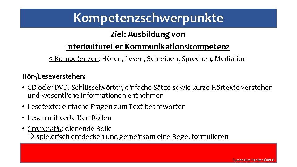 Kompetenzschwerpunkte Ziel: Ausbildung von interkultureller Kommunikationskompetenz 5 Kompetenzen: Hören, Lesen, Schreiben, Sprechen, Mediation Hör-/Leseverstehen: