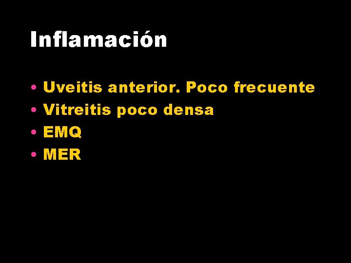 Inflamación • • Uveitis anterior. Poco frecuente Vitreitis poco densa EMQ MER 