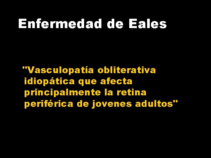 Enfermedad de Eales "Vasculopatía obliterativa idiopática que afecta principalmente la retina periférica de jovenes